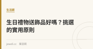 生日禮物送飾品好嗎？挑選的實用原則｜Jeweli 茱亞莉