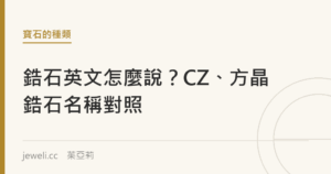 鋯石英文怎麼說？CZ、方晶鋯石名稱對照｜Jeweli 茱亞莉