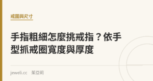 手指粗細怎麼挑戒指？依手型抓戒圈寬度與厚度｜Jeweli 茱亞莉