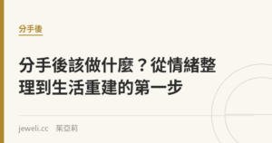 分手後該做什麼？從情緒整理到生活重建的第一步｜Jeweli 茱亞莉
