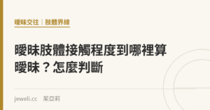 曖昧肢體接觸程度到哪裡算曖昧？怎麼判斷｜Jeweli 茱亞莉