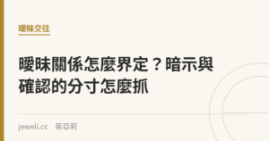 曖昧關係怎麼界定？暗示與確認的分寸怎麼抓｜Jeweli 茱亞莉