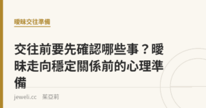 交往前要先確認哪些事？曖昧走向穩定關係前的心理準備｜Jeweli 茱亞莉