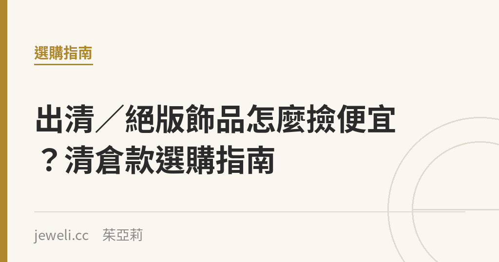 出清／絕版飾品怎麼撿便宜？清倉款選購指南｜Jeweli 茱亞莉