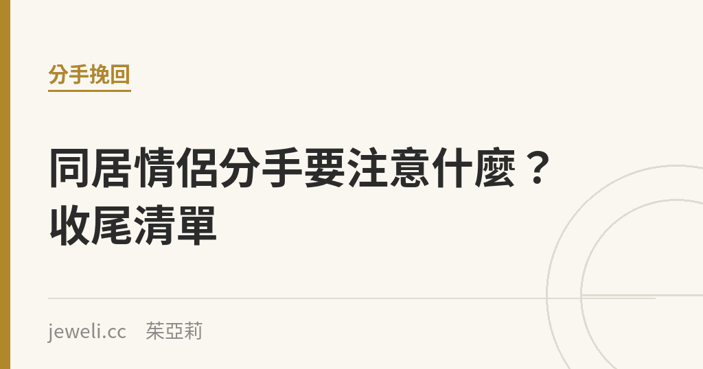 同居情侶分手要注意什麼?收尾清單|Jeweli 茱亞莉