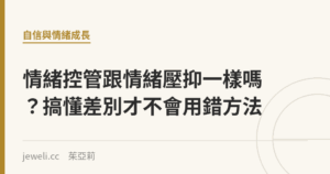 情緒控管跟情緒壓抑一樣嗎？搞懂差別才不會用錯方法｜Jeweli 茱亞莉