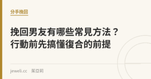 挽回男友有哪些常見方法？行動前先搞懂復合的前提｜Jeweli 茱亞莉