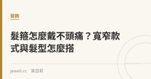 髮箍怎麼戴不頭痛？寬窄款式與髮型怎麼搭｜Jeweli 茱亞莉