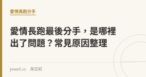 愛情長跑最後分手，是哪裡出了問題？常見原因整理｜Jeweli 茱亞莉