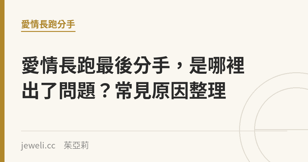 愛情長跑最後分手，是哪裡出了問題？常見原因整理｜Jeweli 茱亞莉