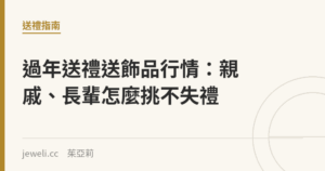 過年送禮送飾品行情：親戚、長輩怎麼挑不失禮｜Jeweli 茱亞莉