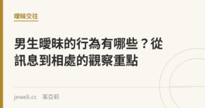 男生曖昧的行為有哪些？從訊息到相處的觀察重點｜Jeweli 茱亞莉