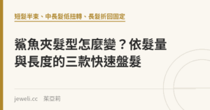 鯊魚夾髮型怎麼變？依髮量與長度的三款快速盤髮｜Jeweli 茱亞莉