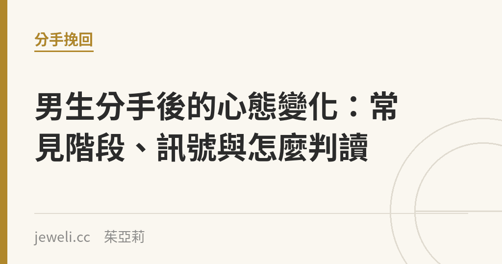 男生分手後的心態變化:常見階段、訊號與怎麼判讀|Jeweli 茱亞莉