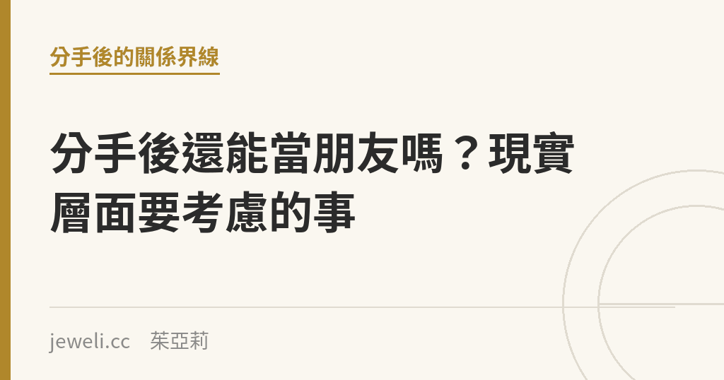 分手後還能當朋友嗎?現實層面要考慮的事|Jeweli 茱亞莉